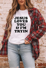 Load image into Gallery viewer, Jesus Loves You And I’m Tryin Tee
